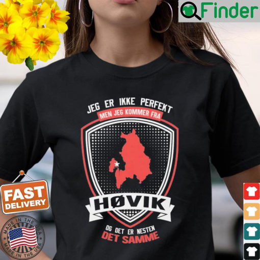 Jeg Er Ikke Perfekt Men Jeg Kommer Fra Hovik Og Det Er Naesten Det Semme T Shirt