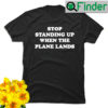 Jeremy Danner stop standing up when the Plane Lands shirt