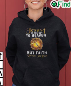 Jesus Is The Key To Heaven But Faith Unlocks The Door Hoodie