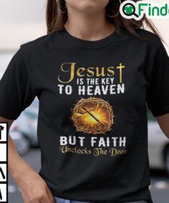 Jesus Is The Key To Heaven But Faith Unlocks The Door Shirt