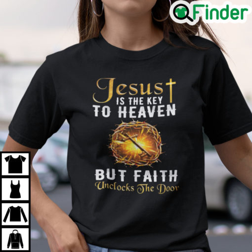 Jesus Is The Key To Heaven But Faith Unlocks The Door Shirt