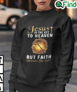 Jesus Is The Key To Heaven But Faith Unlocks The Door Sweatshirt