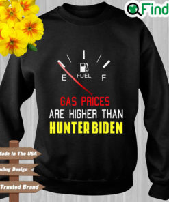 Joe Biden Gas Prices Are Higher Than Hunter Biden Sweatshirt