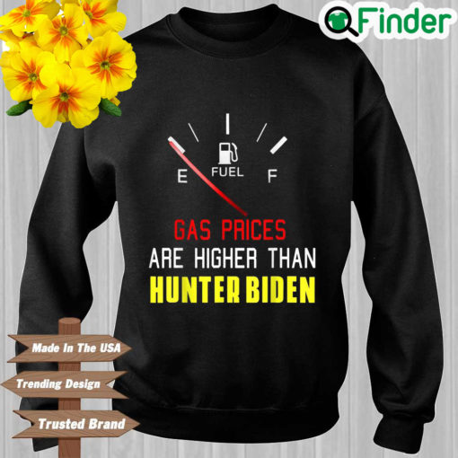 Joe Biden Gas Prices Are Higher Than Hunter Biden Sweatshirt