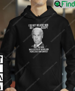 Joe Biden I Do Not Believe Nor Do I Accept That This Man Hoodie