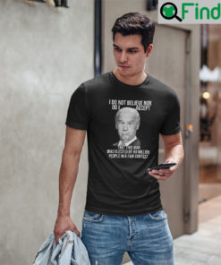 Joe Biden I Do Not Believe Nor Do I Accept That This Man Shirt