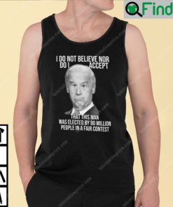 Joe Biden I Do Not Believe Nor Do I Accept That This Man Tank Top