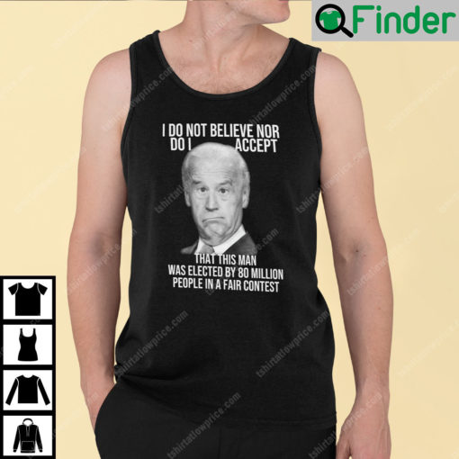 Joe Biden I Do Not Believe Nor Do I Accept That This Man Tank Top