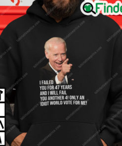 Joe Biden I Failed You For 47 Years And I Will Fail You Hoodie