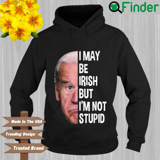 Joe Biden I may be irish but Im not stupid Hoodie