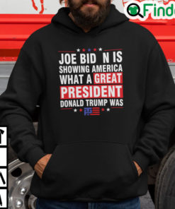 Joe Biden Is Showing America What A Great President Donald Trump Was Hoodie