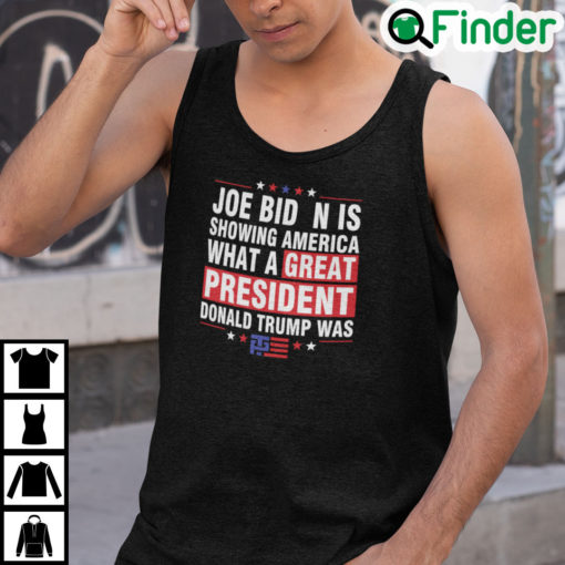 Joe Biden Is Showing America What A Great President Donald Trump Was Tank Top