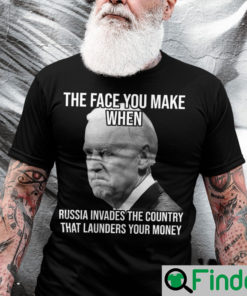 Joe Biden The Face You Make When Russia Invaded Country That Launders Your Money Unisex Shirt