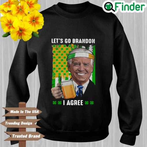 Joe Biden drink beer lets go brandon I agree St. Patricks day sweatshirt