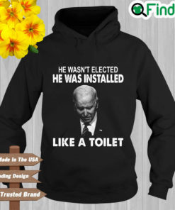 Joe Biden he wasnt elected he was installed like a toilet Hoodie