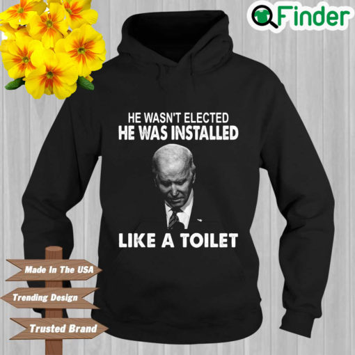 Joe Biden he wasnt elected he was installed like a toilet Hoodie