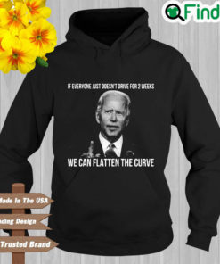 Joe Biden if everyone just doesnt drive for 2 weeks we can flatten the curve Hoodie