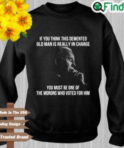 Joe Biden if you think this demented old man is really in charge 2022 sweatshirt