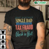 Just A Proud Single Dad Who Commits Tax Fraud Shirt