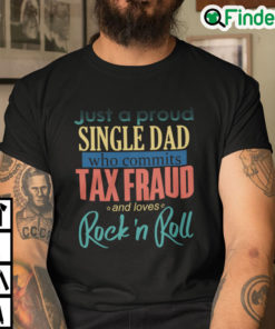 Just A Proud Single Dad Who Commits Tax Fraud Shirt