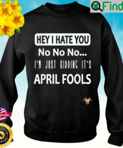 Just kidding Its April Fools – April fools jokes Sweatshirt