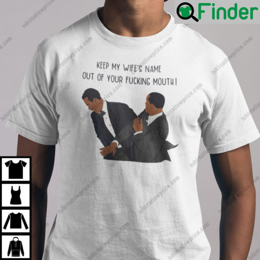 Keep My WifeS Name Out Of Your Fucking Mouth Will Smith Shirt