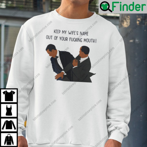 Keep My WifeS Name Out Of Your Fucking Mouth Will Smith Sweatshirt