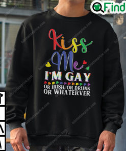 Kiss Me Im Gay Or Irish Or Drunk Or Whatever Sweatshirt