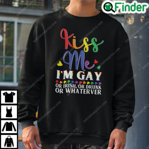 Kiss Me Im Gay Or Irish Or Drunk Or Whatever Sweatshirt