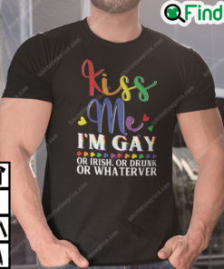 Kiss Me Im Gay Or Irish Or Drunk Or Whatever T Shirt