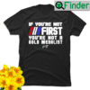 Kurt Angle if youre not First youre not a Gold Medalist signature shirt