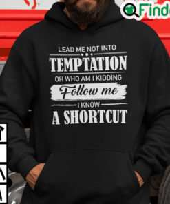 Lead Me Not Into Temptation Oh Who Am I Kidding Hoodie