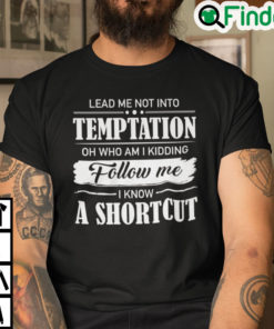 Lead Me Not Into Temptation Oh Who Am I Kidding Shirt