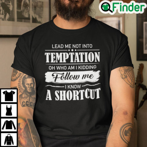 Lead Me Not Into Temptation Oh Who Am I Kidding Shirt