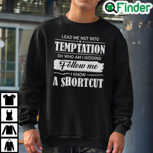 Lead Me Not Into Temptation Oh Who Am I Kidding Sweatshirt