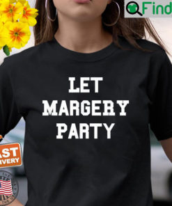 Let Margery Party Shirt