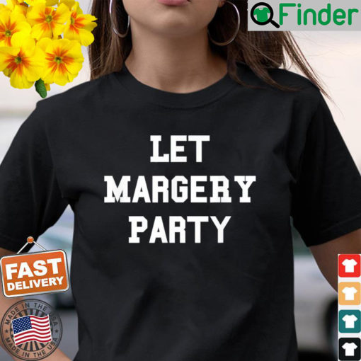 Let Margery Party Shirt