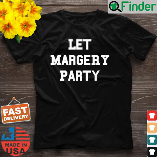 Let Margery Party T Shirt