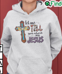 Let Me Tell You About My Jesus Hoodie