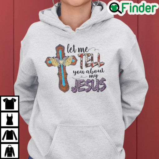 Let Me Tell You About My Jesus Hoodie