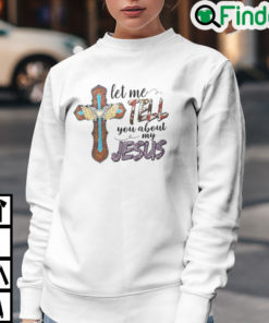 Let Me Tell You About My Jesus Sweatshirt