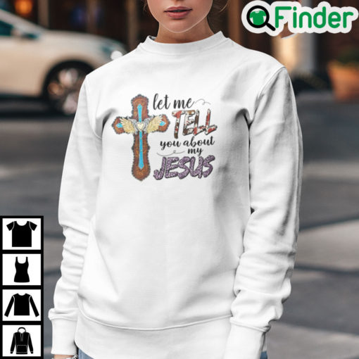 Let Me Tell You About My Jesus Sweatshirt