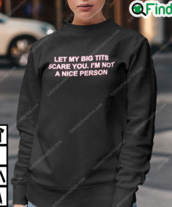 Let My Big Tits Scare You Im Not A Nice Person Sweatshirt