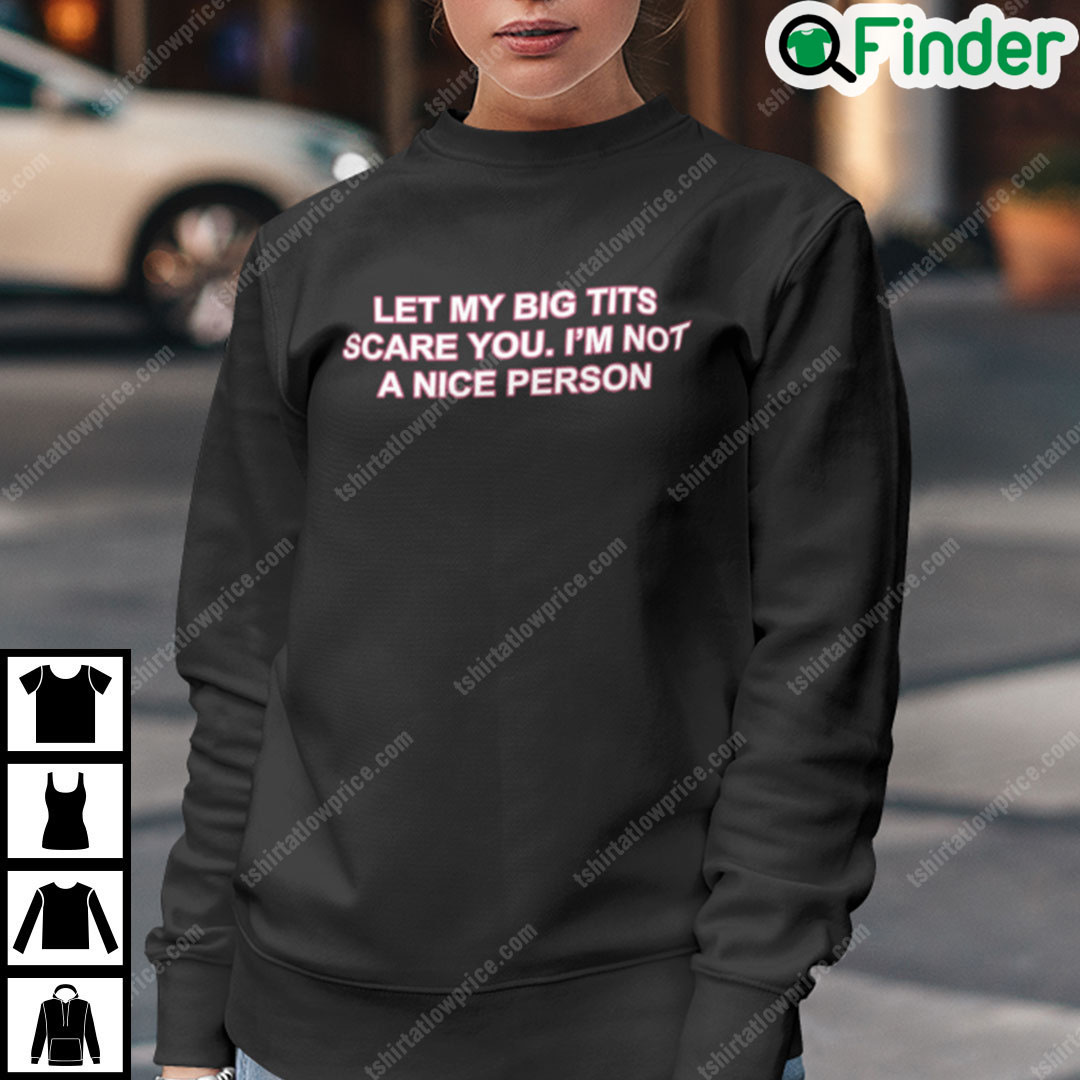 Let My Big Tits Scare You I'm Not A Nice Person Shirt, Hoodie, Long sleeve,  Sweatshirt, Tank top, Ladies Tees - Q-Finder Trending Design T Shirt