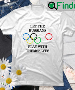 Let The Russians Play With Themselves T Shirt