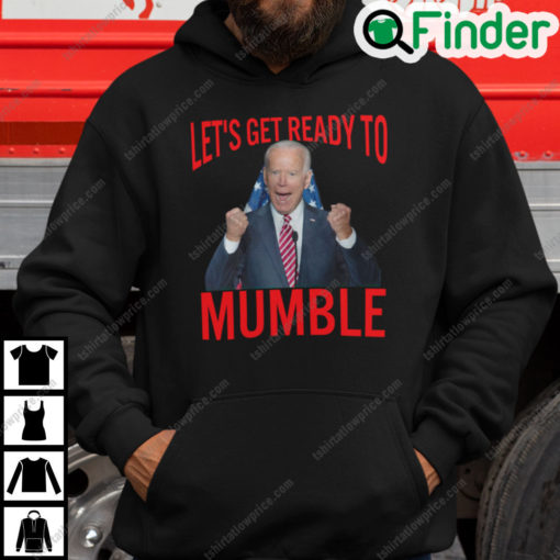 Lets Get Ready to Mumble Biden Hoodie