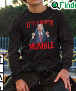 Lets Get Ready to Mumble Biden Sweatshirt