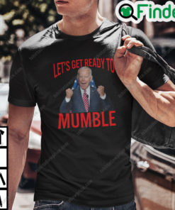 Lets Get Ready to Mumble Biden T Shirt