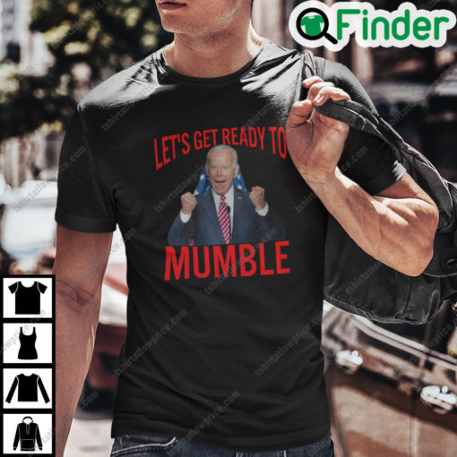 Lets Get Ready to Mumble Biden T Shirt