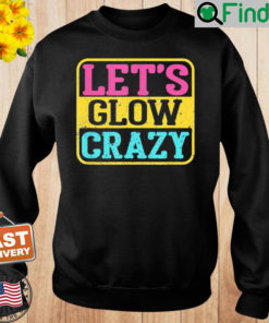 Lets Glow Crazy Party – Glow Birthday Party Sweatshirt